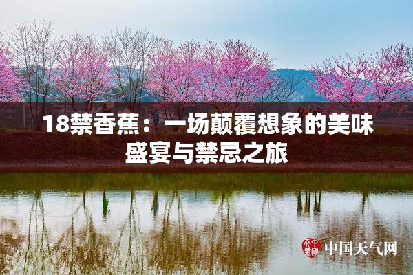 18禁香蕉：一场颠覆想象的美味盛宴与禁忌之旅