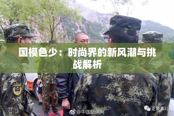 国模色少：时尚界的新风潮与挑战解析
