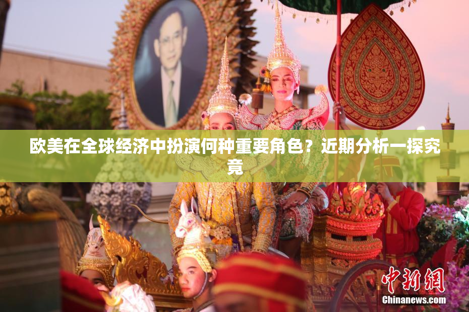欧美在全球经济中扮演何种重要角色？近期分析一探究竟