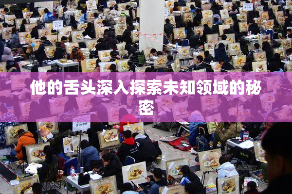 他的舌头深入探索未知领域的秘密