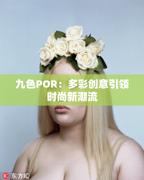 九色POR：多彩创意引领时尚新潮流