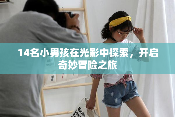 14名小男孩在光影中探索，开启奇妙冒险之旅