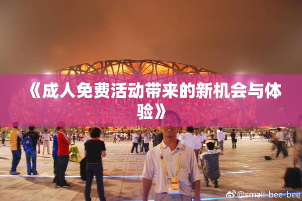 《成人免费活动带来的新机会与体验》