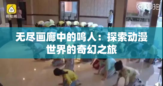 无尽画廊中的鸣人：探索动漫世界的奇幻之旅