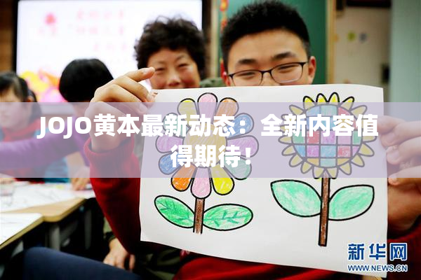 JOJO黄本最新动态：全新内容值得期待！