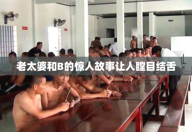 老太婆和B的惊人故事让人瞠目结舌