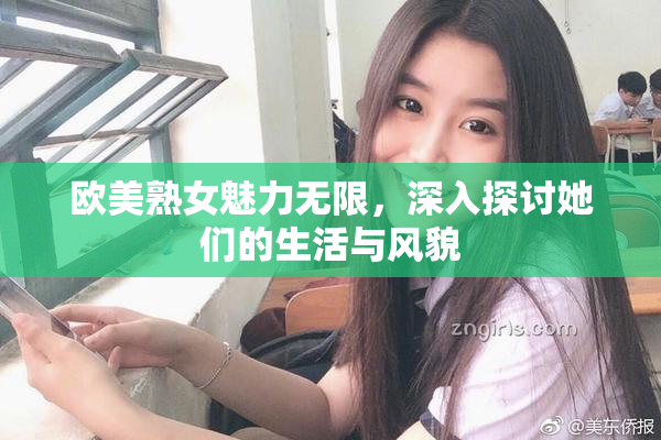 欧美熟女魅力无限，深入探讨她们的生活与风貌
