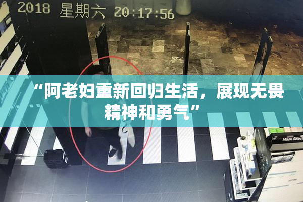 “阿老妇重新回归生活，展现无畏精神和勇气”