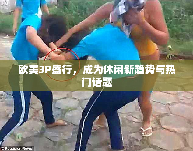 欧美3P盛行，成为休闲新趋势与热门话题