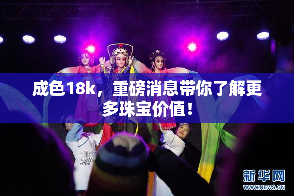 成色18k，重磅消息带你了解更多珠宝价值！