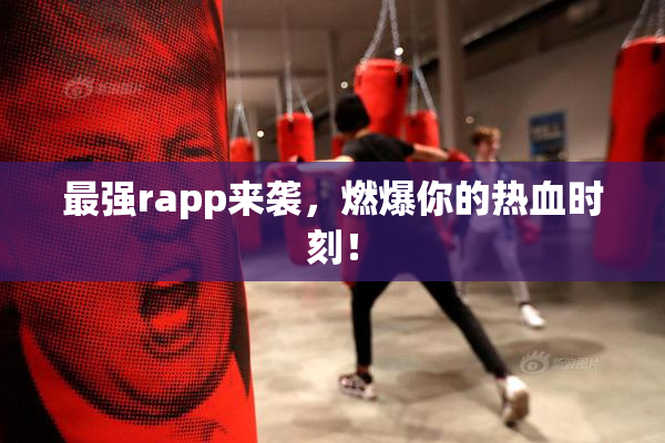 最强rapp来袭，燃爆你的热血时刻！