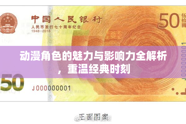 动漫角色的魅力与影响力全解析，重温经典时刻