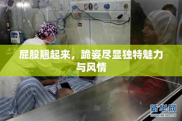 屁股翘起来，跪姿尽显独特魅力与风情