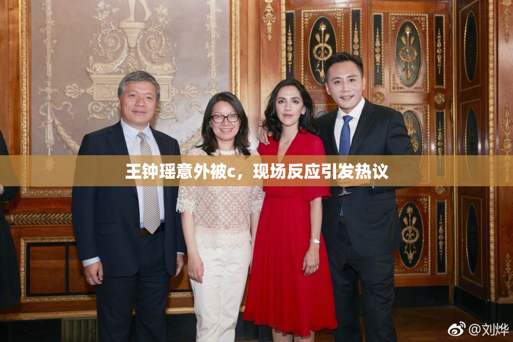 王钟瑶意外被c，现场反应引发热议