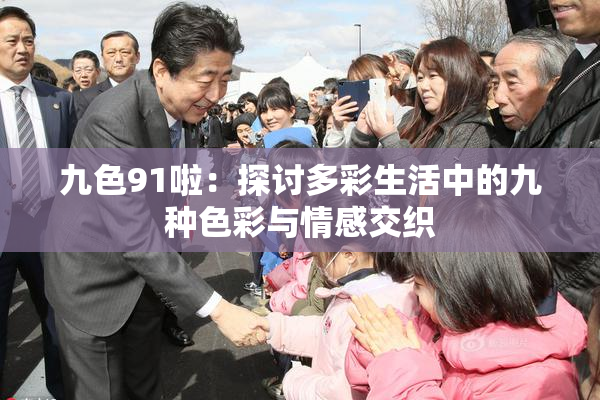 九色91啦：探讨多彩生活中的九种色彩与情感交织