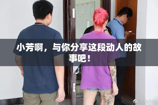小芳啊，与你分享这段动人的故事吧！