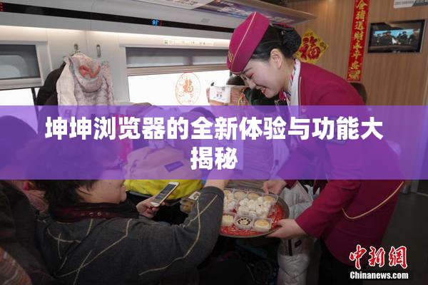 坤坤浏览器的全新体验与功能大揭秘
