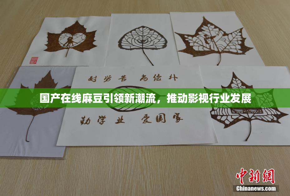 国产在线麻豆引领新潮流，推动影视行业发展