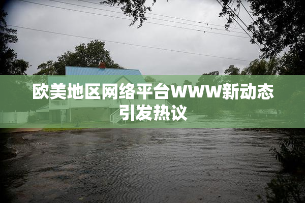 欧美地区网络平台WWW新动态引发热议