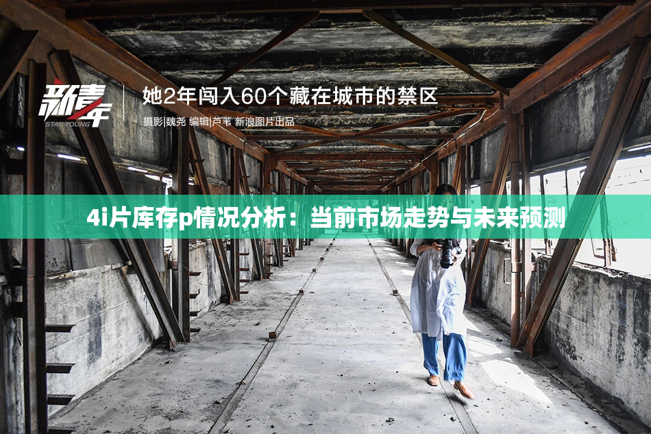 4i片库存p情况分析：当前市场走势与未来预测