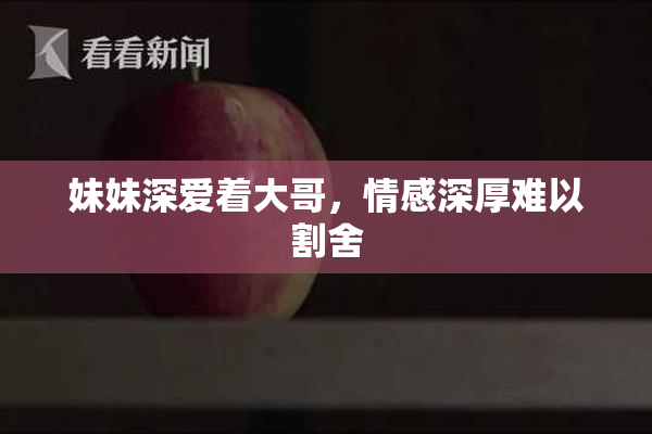 妹妹深爱着大哥，情感深厚难以割舍