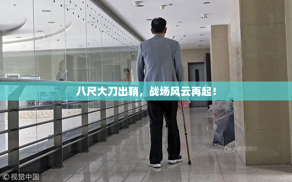 八尺大刀出鞘，战场风云再起！
