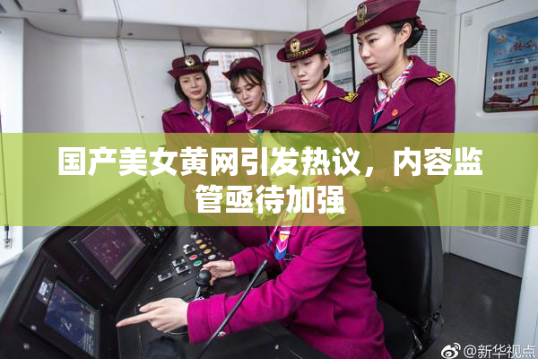 国产美女黄网引发热议，内容监管亟待加强