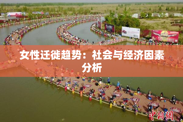 女性迁徙趋势：社会与经济因素分析