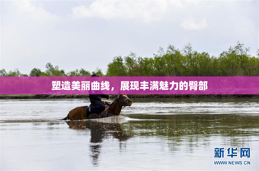 塑造美丽曲线，展现丰满魅力的臀部