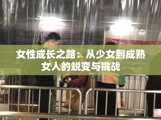 女性成长之路：从少女到成熟女人的蜕变与挑战