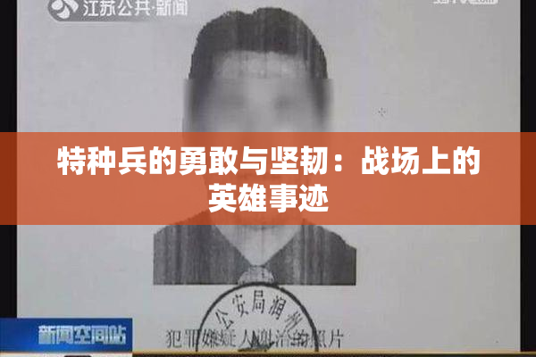 特种兵的勇敢与坚韧：战场上的英雄事迹