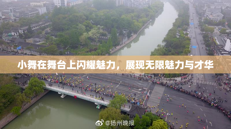 小舞在舞台上闪耀魅力，展现无限魅力与才华