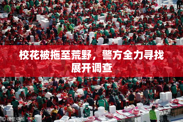 校花被拖至荒野，警方全力寻找展开调查
