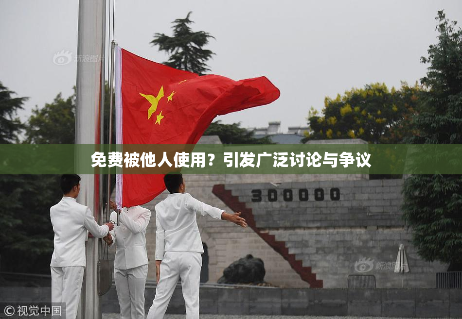 免费被他人使用？引发广泛讨论与争议
