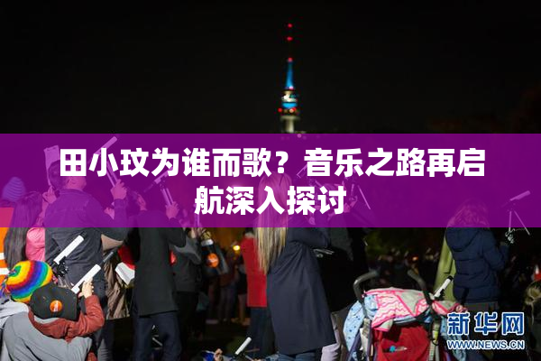 田小玟为谁而歌？音乐之路再启航深入探讨
