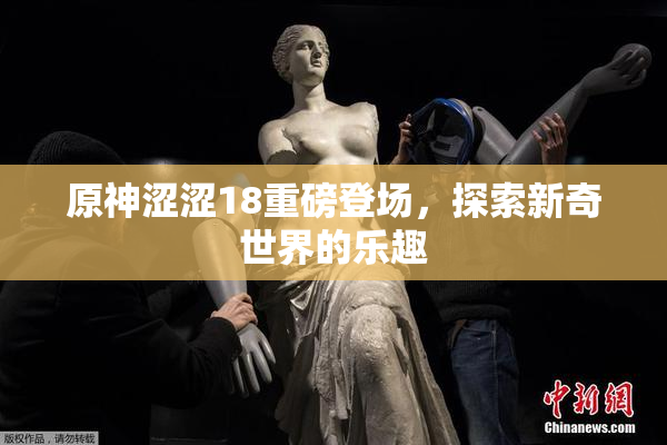 原神涩涩18重磅登场，探索新奇世界的乐趣