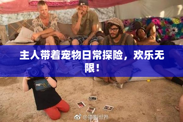 主人带着宠物日常探险，欢乐无限！