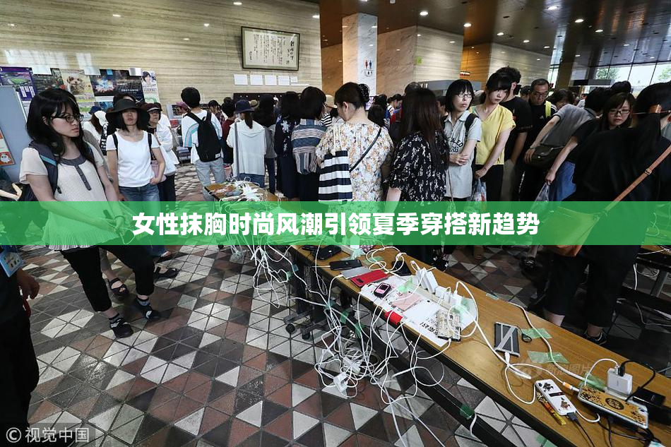 女性抹胸时尚风潮引领夏季穿搭新趋势