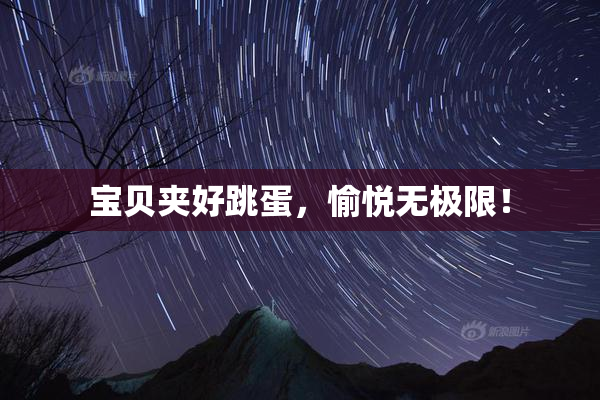 宝贝夹好跳蛋，愉悦无极限！