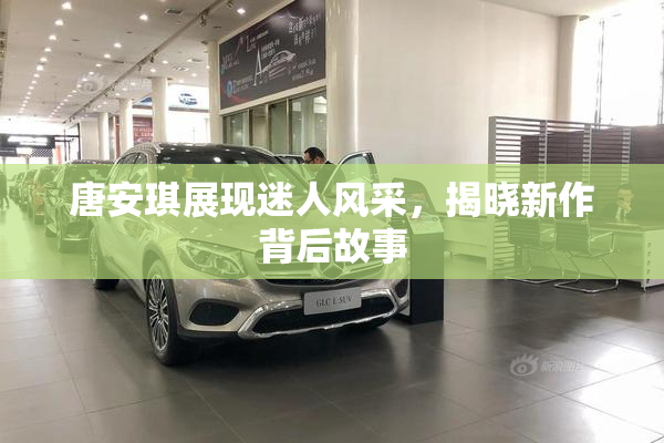 唐安琪展现迷人风采，揭晓新作背后故事