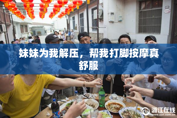 妹妹为我解压，帮我打脚按摩真舒服