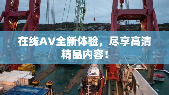 在线AV全新体验，尽享高清精品内容！