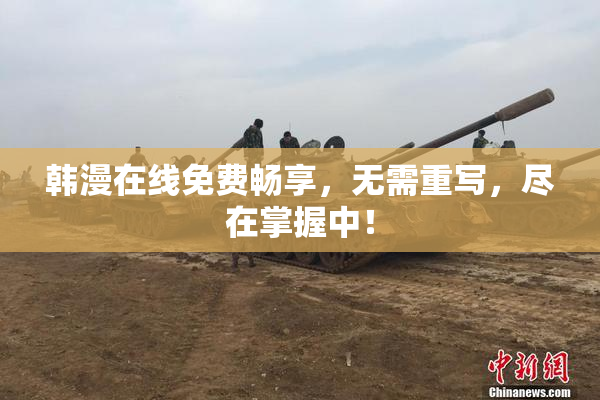 韩漫在线免费畅享，无需重写，尽在掌握中！