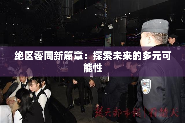 绝区零同新篇章：探索未来的多元可能性
