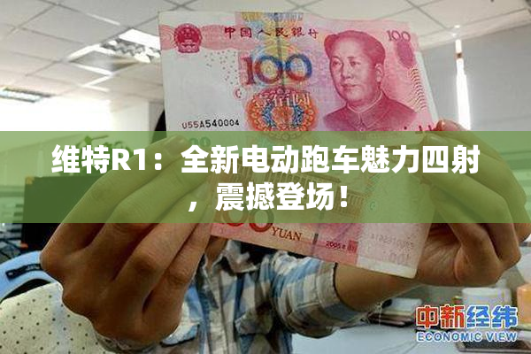 维特R1：全新电动跑车魅力四射，震撼登场！