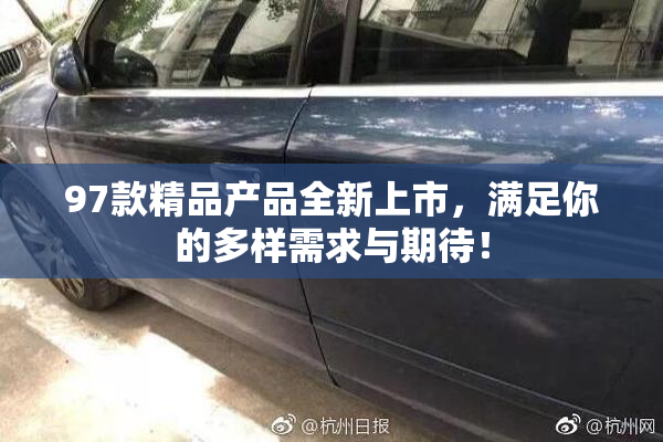 97款精品产品全新上市，满足你的多样需求与期待！