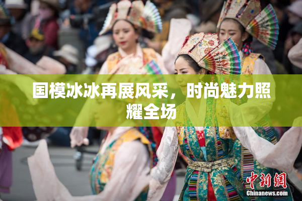 国模冰冰再展风采，时尚魅力照耀全场