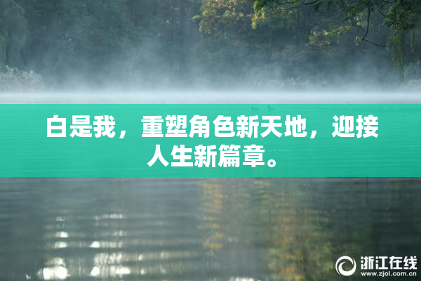 白是我，重塑角色新天地，迎接人生新篇章。