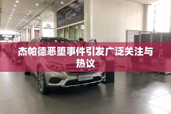杰帕德恶堕事件引发广泛关注与热议