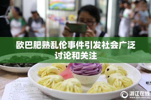 欧巴肥熟乱伦事件引发社会广泛讨论和关注
